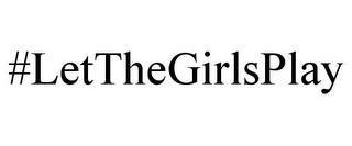 #LETTHEGIRLSPLAY trademark