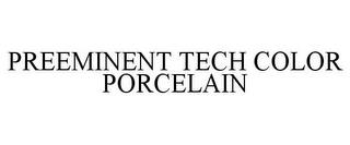 PREEMINENT TECH COLOR PORCELAIN trademark