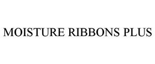 MOISTURE RIBBONS PLUS trademark