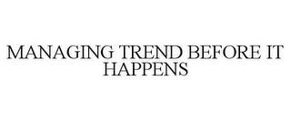 MANAGING TREND BEFORE IT HAPPENS trademark