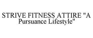 STRIVE FITNESS ATTIRE "A PURSUANCE LIFESTYLE" trademark