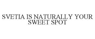 SVETIA IS NATURALLY YOUR SWEET SPOT trademark