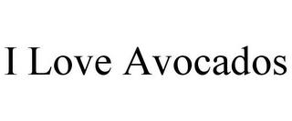 I LOVE AVOCADOS trademark