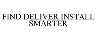 FIND DELIVER INSTALL SMARTER trademark