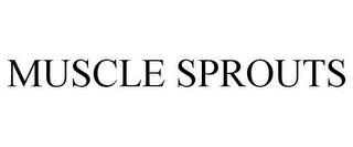 MUSCLE SPROUTS trademark