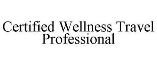 CERTIFIED WELLNESS TRAVEL PROFESSIONAL trademark