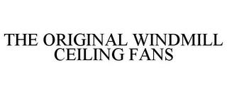 THE ORIGINAL WINDMILL CEILING FANS trademark