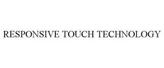 RESPONSIVE TOUCH TECHNOLOGY trademark