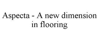 ASPECTA - A NEW DIMENSION IN FLOORING trademark