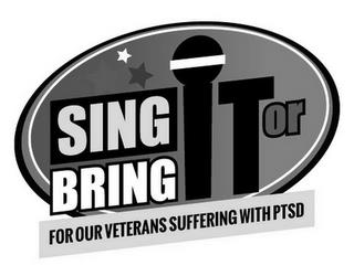 SING IT OR BRING IT FOR OUR VETERANS SUFFERING WITH PTSD trademark