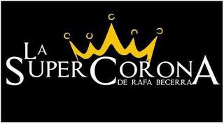 LA SUPER CORONA DE RAFA BECERRA trademark