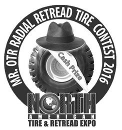 MR. OTR RADIAL RETREAD TIRE CONTEST 2016 CASH PRIZE NORTH AMERICAN TIRE & RETREAD EXPO trademark