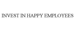 INVEST IN HAPPY EMPLOYEES trademark