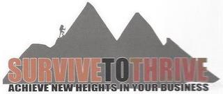 SURVIVE TO THRIVE ACHIEVE NEW HEIGHTS IN YOUR BUSINESS trademark