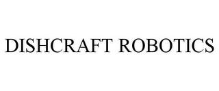 DISHCRAFT ROBOTICS trademark