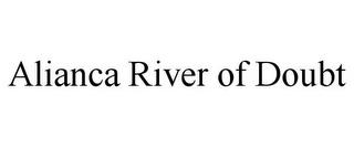 ALIANCA RIVER OF DOUBT trademark