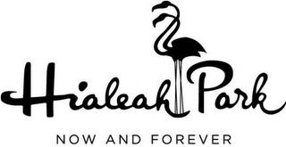 HIALEAH PARK NOW AND FOREVER trademark