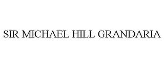 SIR MICHAEL HILL GRANDARIA trademark