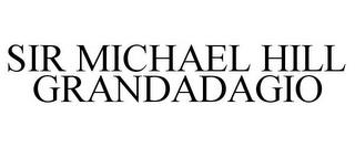 SIR MICHAEL HILL GRANDADAGIO trademark