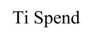 TI SPEND trademark