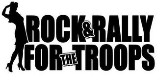 ROCK & RALLY FOR THE TROOPS trademark