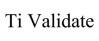 TI VALIDATE trademark