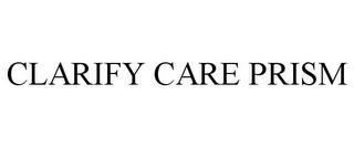 CLARIFY CARE PRISM trademark