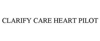 CLARIFY CARE HEART PILOT trademark