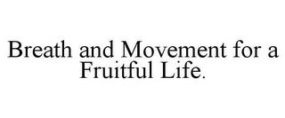 BREATH AND MOVEMENT FOR A FRUITFUL LIFE. trademark