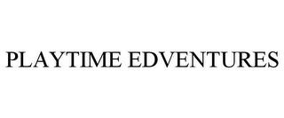 PLAYTIME EDVENTURES trademark