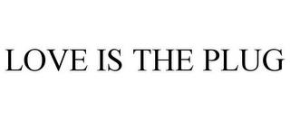 LOVE IS THE PLUG trademark