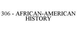 306 - AFRICAN-AMERICAN HISTORY trademark