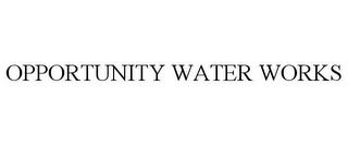 OPPORTUNITY WATER WORKS trademark