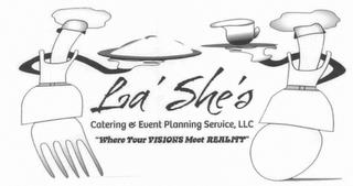 LA'SHE'S CATERING & EVENT PLANNING SERVICE, LLC "WHERE YOUR VISIONS MEET REALITY" trademark