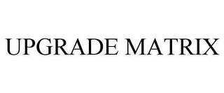 UPGRADE MATRIX trademark