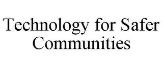 TECHNOLOGY FOR SAFER COMMUNITIES trademark