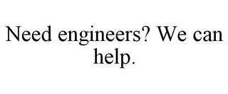 NEED ENGINEERS? WE CAN HELP. trademark