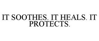 IT SOOTHES. IT HEALS. IT PROTECTS. trademark