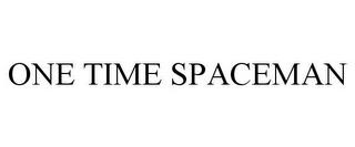 ONE TIME SPACEMAN trademark