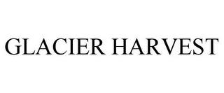 GLACIER HARVEST trademark