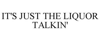 IT'S JUST THE LIQUOR TALKIN' trademark