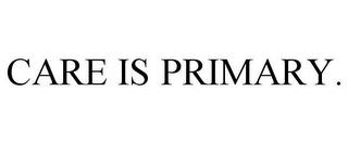 CARE IS PRIMARY. trademark