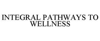 INTEGRAL PATHWAYS TO WELLNESS trademark