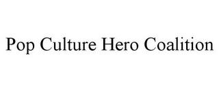 POP CULTURE HERO COALITION trademark