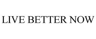 LIVE BETTER NOW trademark