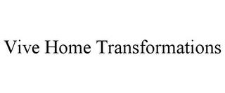 VIVE HOME TRANSFORMATIONS trademark