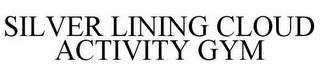 SILVER LINING CLOUD ACTIVITY GYM trademark