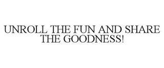 UNROLL THE FUN AND SHARE THE GOODNESS! trademark