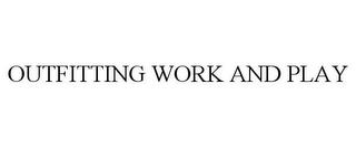 OUTFITTING WORK AND PLAY trademark