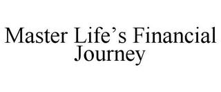 MASTER LIFE'S FINANCIAL JOURNEY trademark